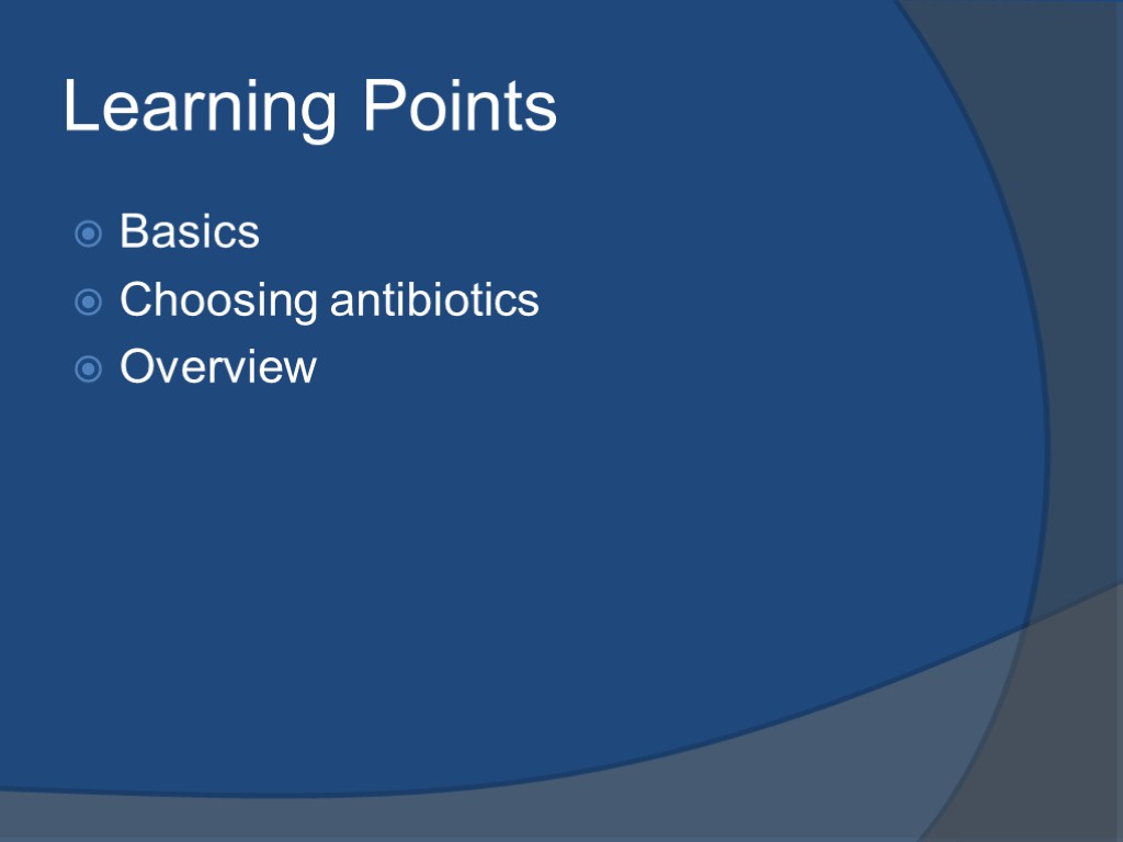 Learning Points Basics Choosing antibiotics Overview